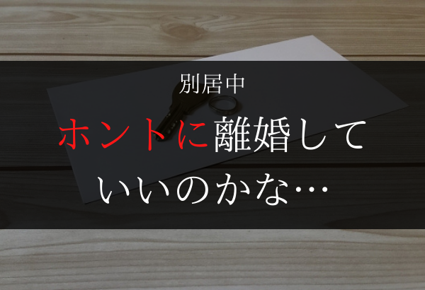 別居中に離婚するか迷うなら こうすればいい 悩むなら選択肢は１つ 離婚の迷いアンテナ